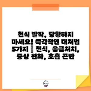 천식 발작, 당황하지 마세요! 즉각적인 대처법 5가지 | 천식, 응급처치, 증상 완화, 호흡 곤란