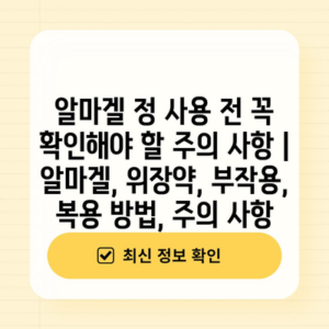 알마겔 정 사용 전 꼭 확인해야 할 주의 사항 | 알마겔, 위장약, 부작용, 복용 방법, 주의 사항