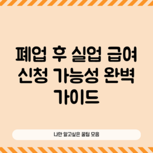 폐업 후 실업 급여 신청 가능성 완벽 가이드